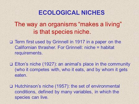 ECOLOGICAL NICHES The way an organisms “makes a living” is that species niche.  Term first used by Grinnell in 1917 in a paper on the Californian thrasher.
