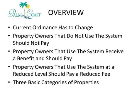 OVERVIEW Current Ordinance Has to Change Property Owners That Do Not Use The System Should Not Pay Property Owners That Use The System Receive a Benefit.