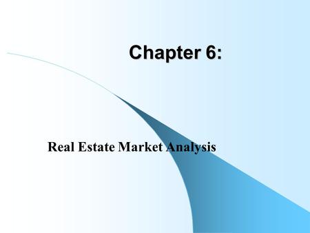 Chapter 6: Real Estate Market Analysis. R.E. “Market Analysis” is a collection of practical analytical tools and procedures designed to help answer decision.