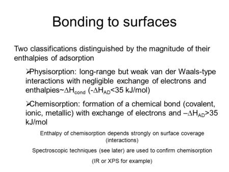 Bonding to surfaces Two classifications distinguished by the magnitude of their enthalpies of adsorption  Physisorption: long-range but weak van der Waals-type.
