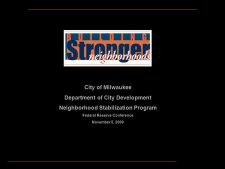 City of Milwaukee Department of City Development Neighborhood Stabilization Program Federal Reserve Conference November 5, 2009.