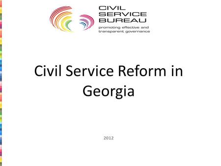 Civil Service Reform in Georgia 2012. In this presentation: Primary objectives of the Reform Reform Methodology Improving legislation Draft Civil Service.