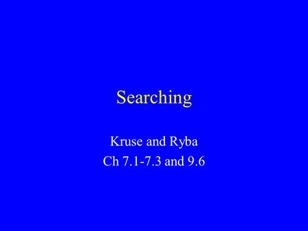 Searching Kruse and Ryba Ch 7.1-7.3 and 9.6. Problem: Search We are given a list of records. Each record has an associated key. Give efficient algorithm.