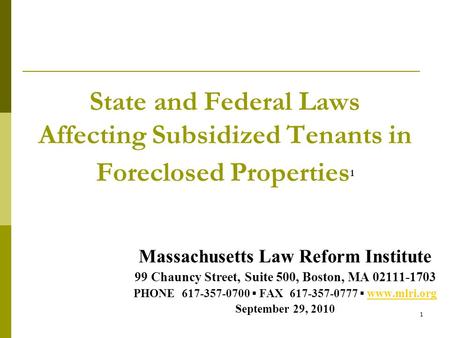 1 State and Federal Laws Affecting Subsidized Tenants in Foreclosed Properties 1 Massachusetts Law Reform Institute 99 Chauncy Street, Suite 500, Boston,