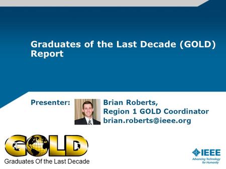 Graduates of the Last Decade (GOLD) Report Presenter: Brian Roberts, Region 1 GOLD Coordinator Graduates Of the Last Decade.