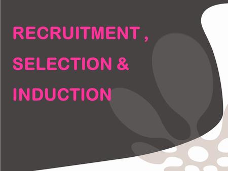 RECRUITMENT , SELECTION & INDUCTION