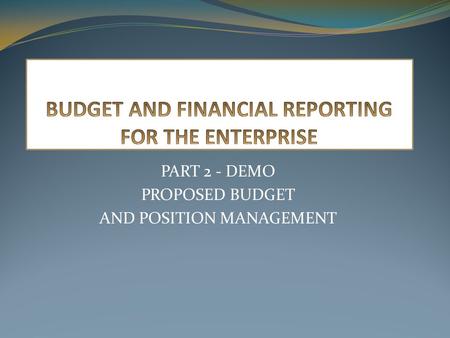 PART 2 - DEMO PROPOSED BUDGET AND POSITION MANAGEMENT.