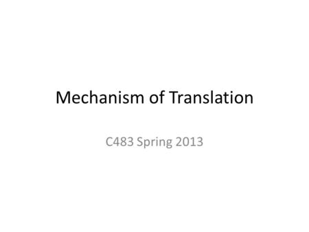 Mechanism of Translation C483 Spring 2013. 1. The first amino acid incorporated into proteins ________. A) can be any of the 20 standard amino acids B)