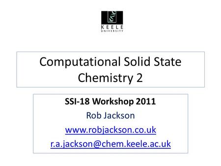 Computational Solid State Chemistry 2 SSI-18 Workshop 2011 Rob Jackson