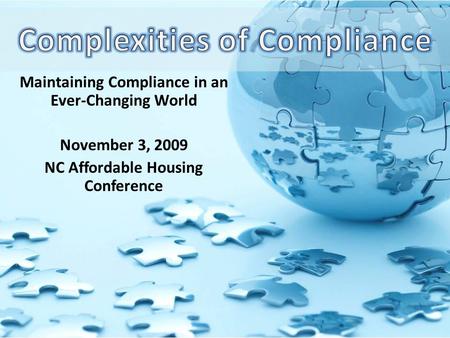 Maintaining Compliance in an Ever-Changing World November 3, 2009 NC Affordable Housing Conference.