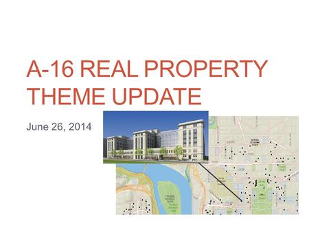 A-16 REAL PROPERTY THEME UPDATE June 26, 2014. Background Real Property Assets consist of buildings, land parcels, linear structures, and structures.