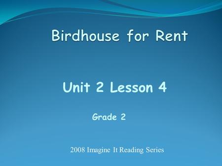 Unit 2 Lesson 4 Grade 2 2008 Imagine It Reading Series.