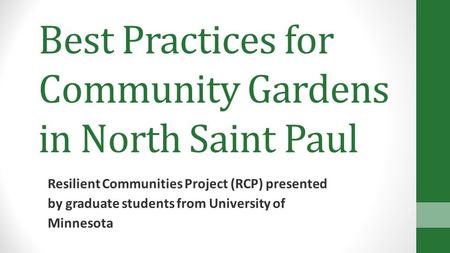 Best Practices for Community Gardens in North Saint Paul Resilient Communities Project (RCP) presented by graduate students from University of Minnesota.