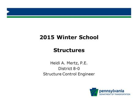 2015 Winter School Structures Heidi A. Mertz, P.E. District 8-0 Structure Control Engineer.