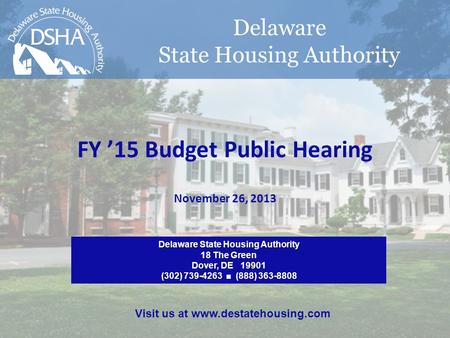 Delaware State Housing Authority FY ’15 Budget Public Hearing November 26, 2013 Delaware State Housing Authority 18 The Green Dover, DE 19901 (302) 739-4263.