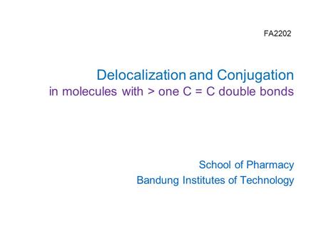 Delocalization and Conjugation in molecules with > one C = C double bonds School of Pharmacy Bandung Institutes of Technology FA2202.
