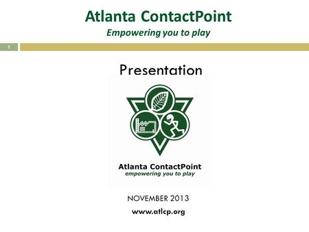 Atlanta ContactPoint Empowering you to play 1 Presentation NOVEMBER 2013 www.atlcp.org.