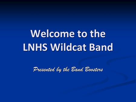 Welcome to the LNHS Wildcat Band Presented by the Band Boosters.