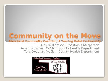 Community on the Move Blanchard Community Coalition, A Turning Point Partnership Judy Williamson, Coalition Chairperson Amanda James, McClain County Health.