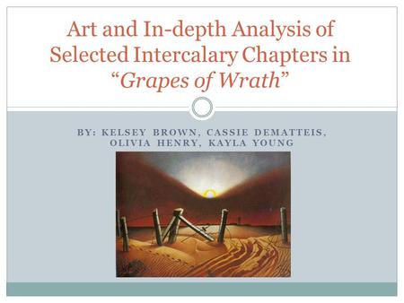 BY: KELSEY BROWN, CASSIE DEMATTEIS, OLIVIA HENRY, KAYLA YOUNG Art and In-depth Analysis of Selected Intercalary Chapters in “Grapes of Wrath”