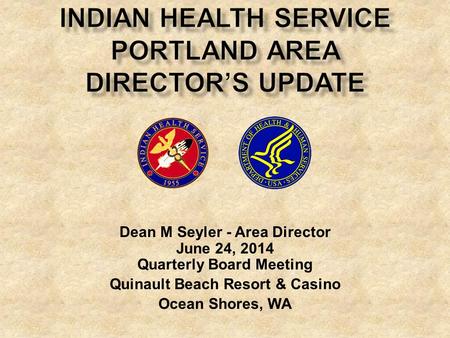 Dean M Seyler - Area Director June 24, 2014 Quarterly Board Meeting Quinault Beach Resort & Casino Ocean Shores, WA.