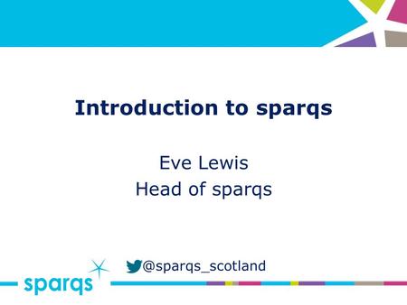 @sparqs_scotland Introduction to sparqs Eve Lewis Head of sparqs.