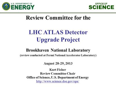 OFFICE OF SCIENCE Review Committee for the LHC ATLAS Detector Upgrade Project Brookhaven National Laboratory (review conducted at Fermi National Accelerator.
