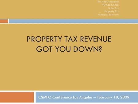 PROPERTY TAX REVENUE GOT YOU DOWN? CSMFO Conference Los Angeles – February 18, 2009 The HdL Companies 909.861.4335 Sales Tax Property Tax Municipal Software.
