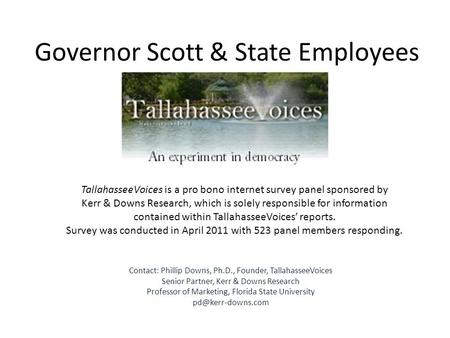 Governor Scott & State Employees TallahasseeVoices is a pro bono internet survey panel sponsored by Kerr & Downs Research, which is solely responsible.