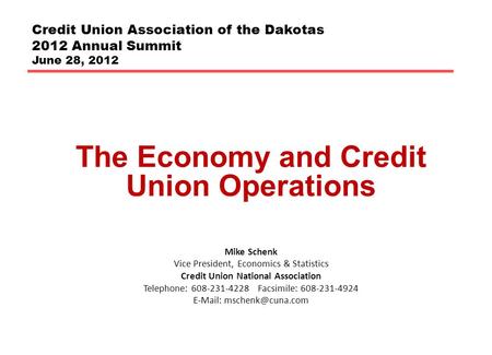 Credit Union Association of the Dakotas 2012 Annual Summit June 28, 2012 The Economy and Credit Union Operations Mike Schenk Vice President, Economics.