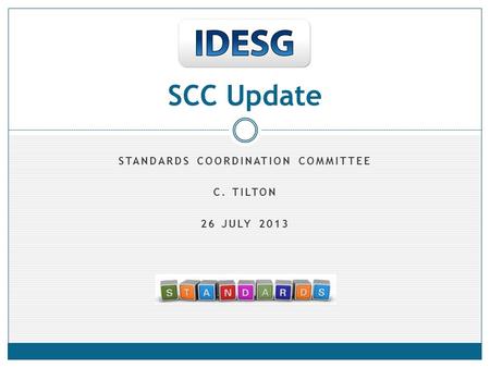 STANDARDS COORDINATION COMMITTEE C. TILTON 26 JULY 2013 SCC Update.
