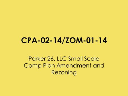 CPA-02-14/ZOM-01-14 Parker 26, LLC Small Scale Comp Plan Amendment and Rezoning.
