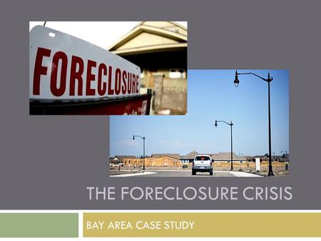 THE FORECLOSURE CRISIS BAY AREA CASE STUDY. Research Focus  Focus: U.S. Department of Housing and Urban Development (HUD) Neighborhood Stabilization.