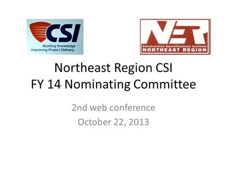 Northeast Region CSI FY 14 Nominating Committee 2nd web conference October 22, 2013.