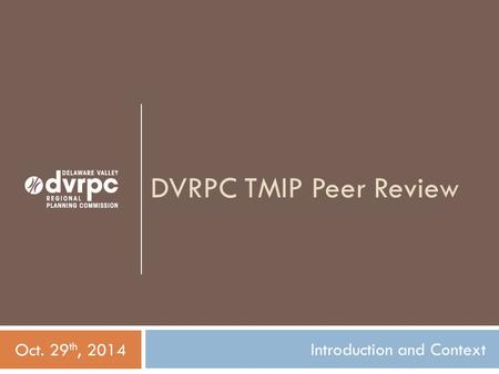 DVRPC TMIP Peer Review Introduction and Context Oct. 29 th, 2014.