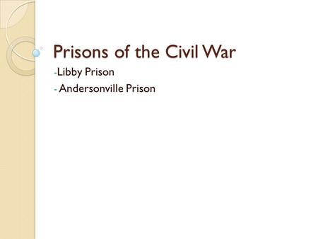 Prisons of the Civil War - Libby Prison - Andersonville Prison.