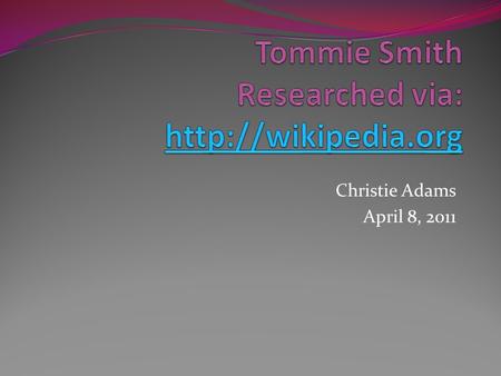 Christie Adams April 8, 2011. Who is Tommie Smith? Tommie Smith is an African American former track & field athlete and wide receiver in the American.