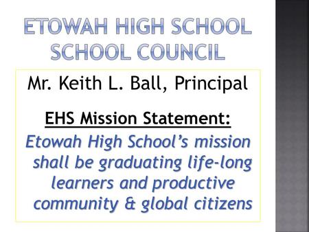 Mr. Keith L. Ball, Principal EHS Mission Statement: Etowah High School’s mission shall be graduating life-long learners and productive community & global.