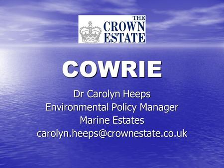 COWRIE Dr Carolyn Heeps Environmental Policy Manager Marine Estates