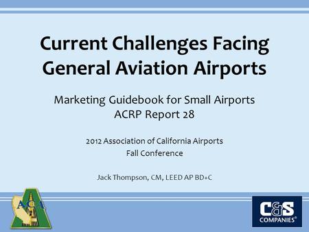 Current Challenges Facing General Aviation Airports Marketing Guidebook for Small Airports ACRP Report 28 2012 Association of California Airports Fall.