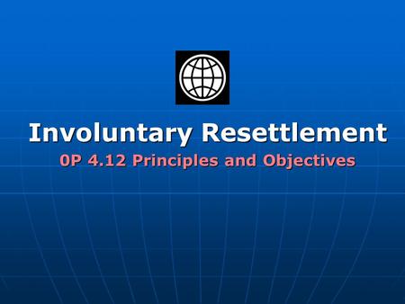 Involuntary Resettlement 0P 4.12 Principles and Objectives.