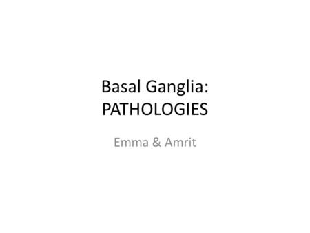 Basal Ganglia: PATHOLOGIES Emma & Amrit. PARKINSON’S HUNTONGTON’S BALISMUS/HEMIBALISMUS ATHETOSIS WILSON’S DISEASE.