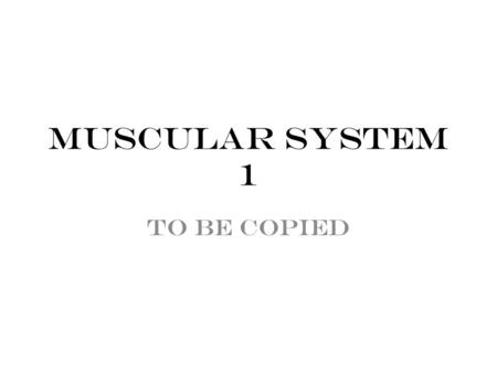 Muscular System 1 To be copied. 3 types: 1.Skeletal – striated & voluntary 2.Cardiac – striated & involuntary 3.Smooth – Smooth & involuntary Types of.