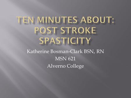 Katherine Bosman-Clark BSN, RN MSN 621 Alverno College.