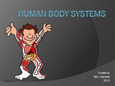 Human Body Systems Create by Mrs. Herman 2013.
