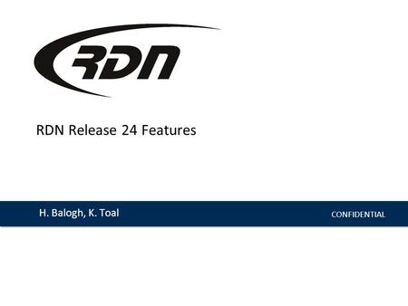 CONFIDENTIAL H. Balogh, K. Toal RDN Release 24 Features.