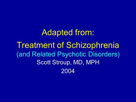 Adapted from: Treatment of Schizophrenia (and Related Psychotic Disorders) Scott Stroup, MD, MPH 2004.