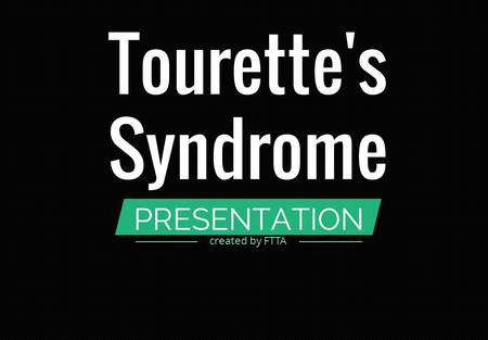 PRESENTATION Tourette's Syndrome created by FTTA.