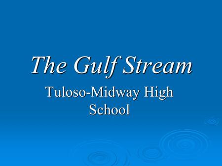 The Gulf Stream Tuloso-Midway High School. Historical Importance Historical Importance  Ben Franklin drew a map of fastest route across the Atlantic.