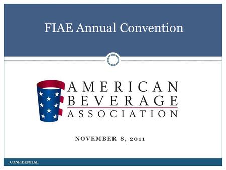 NOVEMBER 8, 2011 FIAE Annual Convention CONFIDENTIAL.